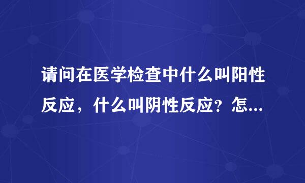 请问在医学检查中什么叫阳性反应，什么叫阴性反应？怎么从检查结果知道是阴性还是阳性？