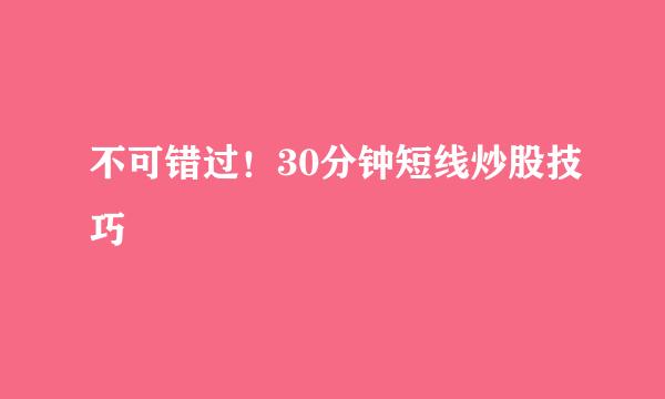 不可错过！30分钟短线炒股技巧