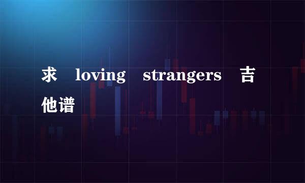 求 loving strangers 吉他谱