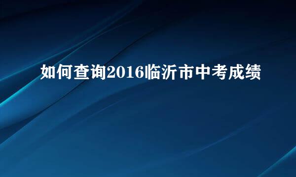 如何查询2016临沂市中考成绩