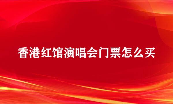 香港红馆演唱会门票怎么买