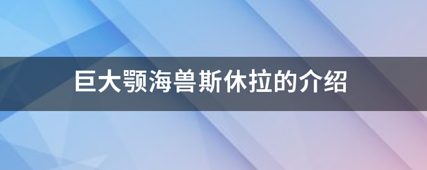 巨大颚海兽来自斯休拉的介绍