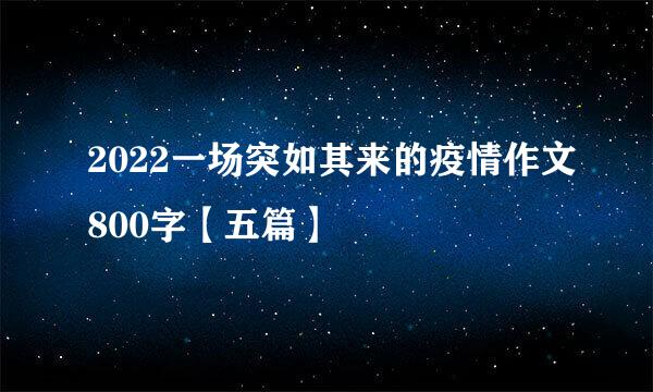 2022一场突如其来的疫情作文800字【五篇】