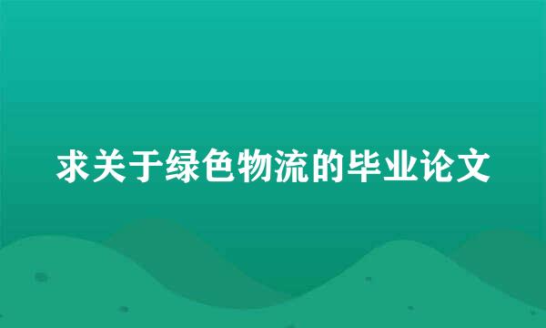 求关于绿色物流的毕业论文