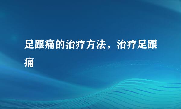 足跟痛的治疗方法，治疗足跟痛