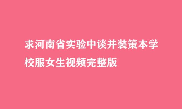 求河南省实验中谈并装策本学校服女生视频完整版