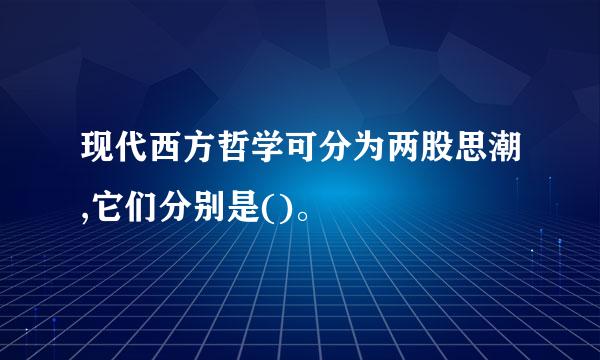 现代西方哲学可分为两股思潮,它们分别是()。