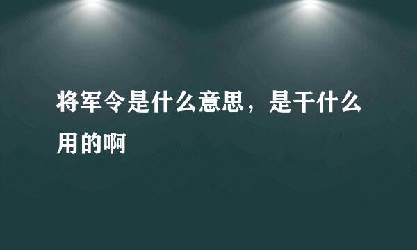 将军令是什么意思，是干什么用的啊