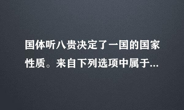 国体听八贵决定了一国的国家性质。来自下列选项中属于我国国体的是