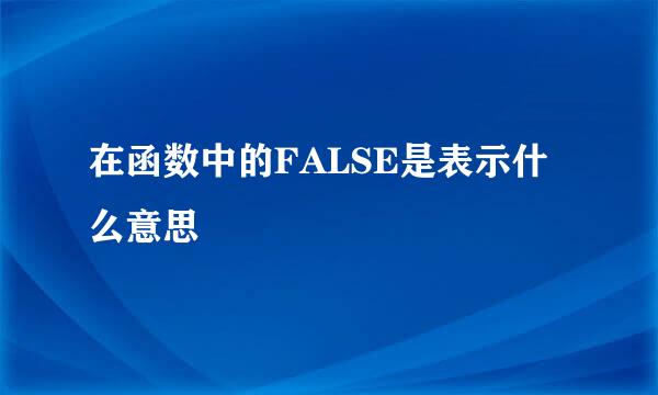 在函数中的FALSE是表示什么意思