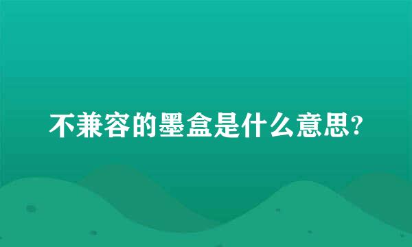 不兼容的墨盒是什么意思?