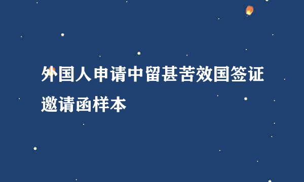 外国人申请中留甚苦效国签证邀请函样本