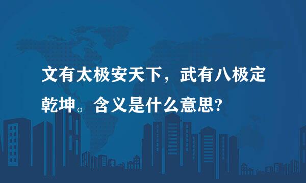 文有太极安天下，武有八极定乾坤。含义是什么意思?