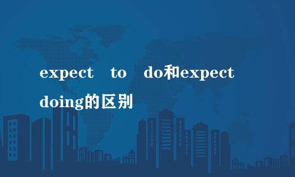 expect to do和expect doing的区别