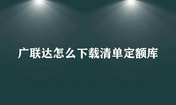 广联达怎么下载清单定额库