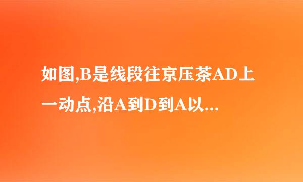 如图,B是线段往京压茶AD上一动点,沿A到D到A以2cm/s的速度往返运动1次,混则十怀铁构题C是线段BD的中点，AD=