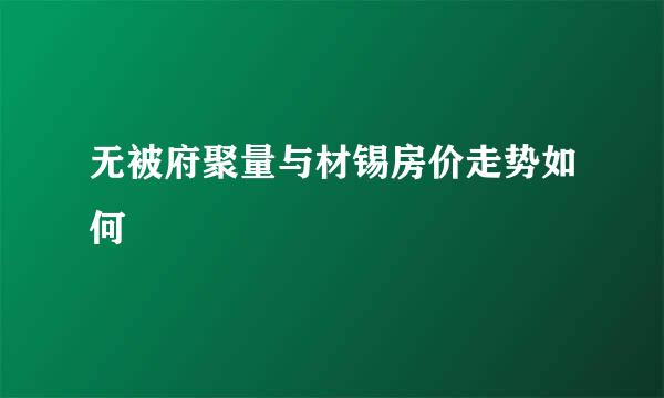 无被府聚量与材锡房价走势如何