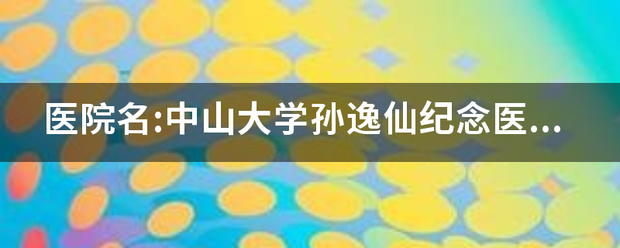 医院名:中山大学孙逸仙纪念医院(南院)