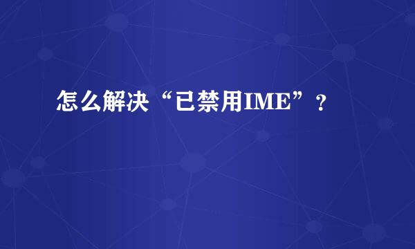 怎么解决“已禁用IME”？