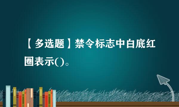 【多选题】禁令标志中白底红圈表示()。