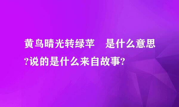 黄鸟晴光转绿苹 是什么意思?说的是什么来自故事?