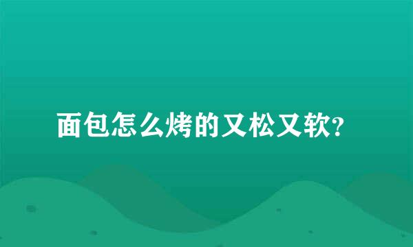 面包怎么烤的又松又软？