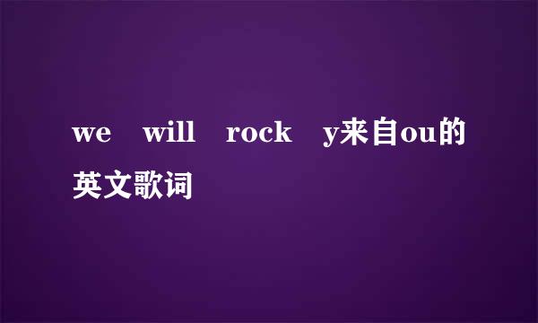 we will rock y来自ou的英文歌词