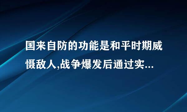 国来自防的功能是和平时期威慑敌人,战争爆发后通过实战战胜敌人,保卫国家的主权统一、领土完整和安全.从这个意义上说...