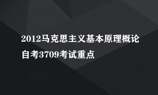 2012马克思主义基本原理概论自考3709考试重点