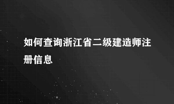 如何查询浙江省二级建造师注册信息