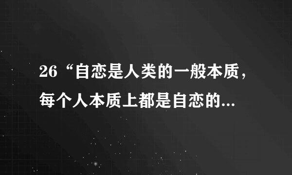 26“自恋是人类的一般本质，每个人本质上都是自恋的”这句话出自。（ ）1.0 分马斯洛科胡特罗杰斯弗洛伊德