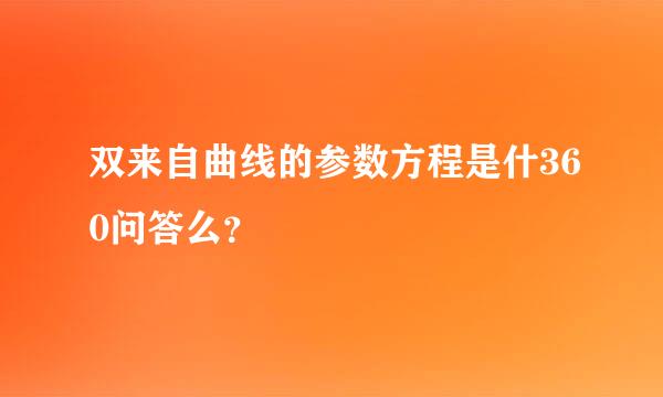 双来自曲线的参数方程是什360问答么？