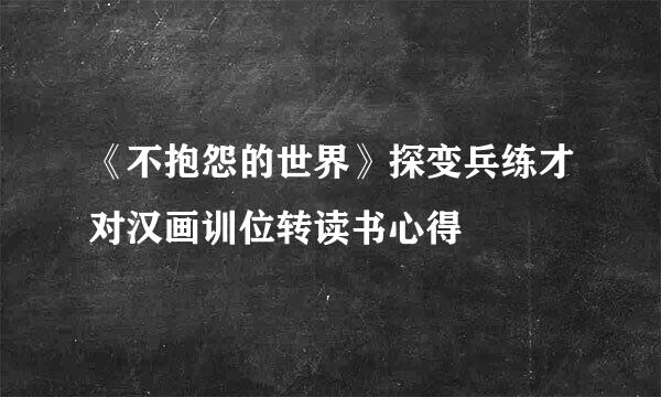 《不抱怨的世界》探变兵练才对汉画训位转读书心得