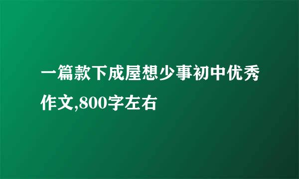 一篇款下成屋想少事初中优秀作文,800字左右