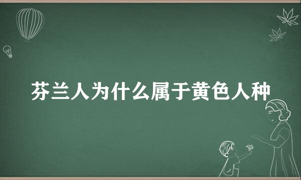 芬兰人为什么属于黄色人种