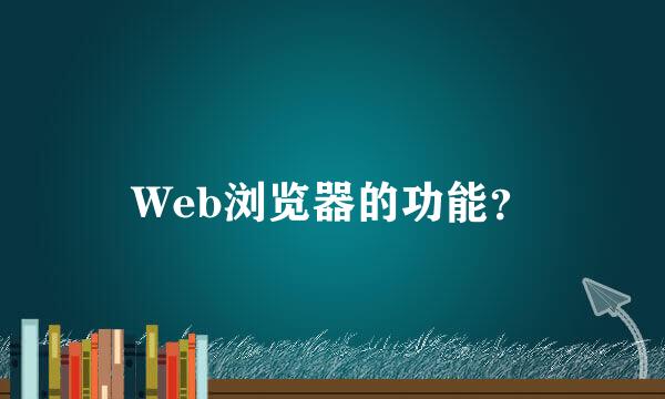 Web浏览器的功能？