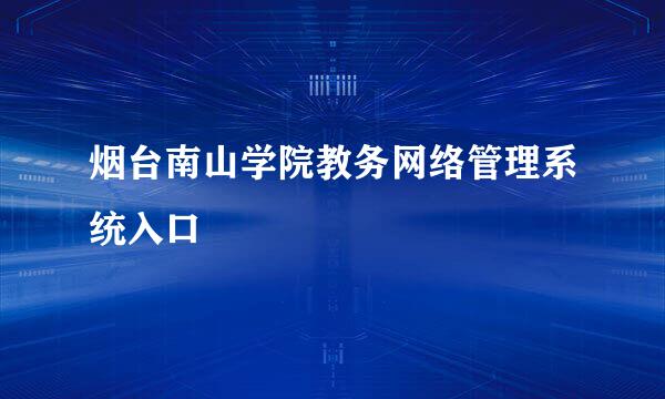 烟台南山学院教务网络管理系统入口