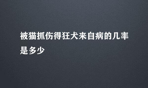 被猫抓伤得狂犬来自病的几率是多少