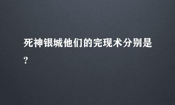 死神银城他们的完现术分别是?