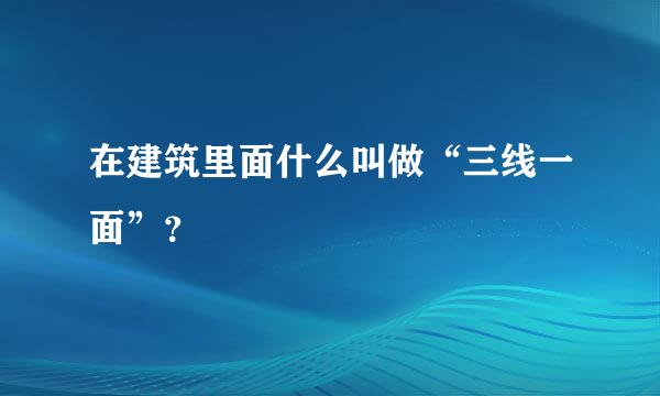 在建筑里面什么叫做“三线一面”？