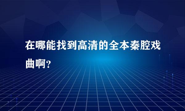 在哪能找到高清的全本秦腔戏曲啊？