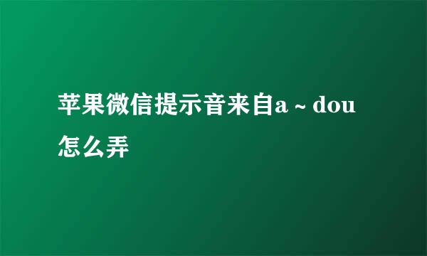 苹果微信提示音来自a∼dou怎么弄