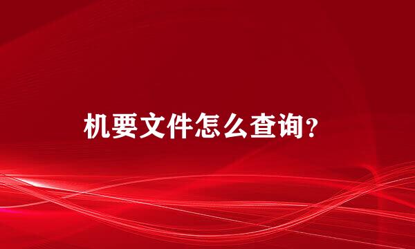 机要文件怎么查询？