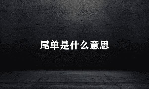 尾单是什么意思