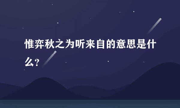 惟弈秋之为听来自的意思是什么？