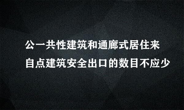 公一共性建筑和通廊式居住来自点建筑安全出口的数目不应少