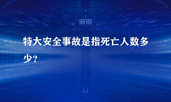 特大安全事故是指死亡人数多少？