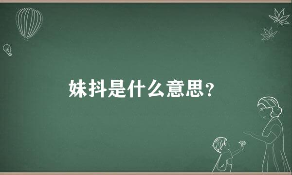 妹抖是什么意思？