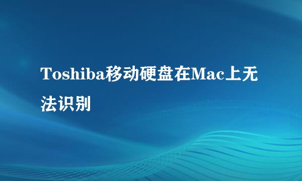 Toshiba移动硬盘在Mac上无法识别