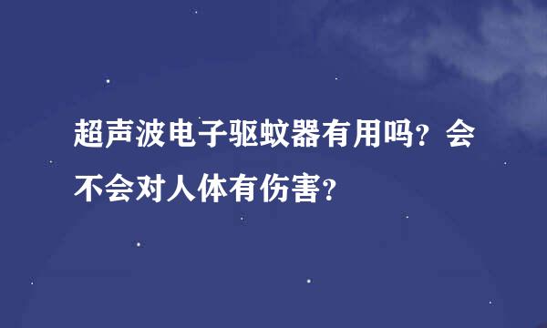 超声波电子驱蚊器有用吗？会不会对人体有伤害？